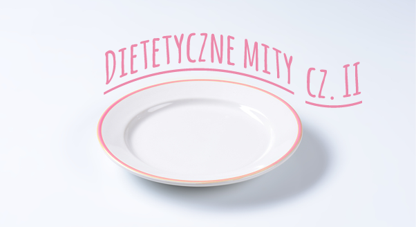 Dietetyczne mity – cz. 2