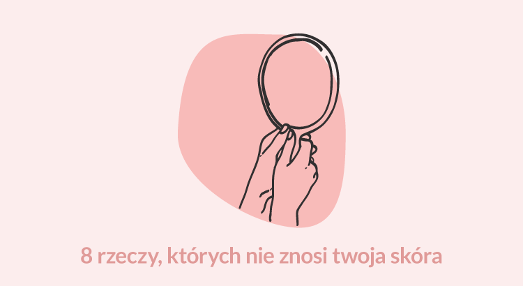 8 rzeczy, których nie znosi twoja skóra