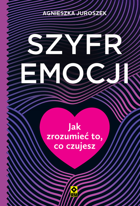Agnieszka Juroszek: „Zachowanie pod wpływem emocji nie zawsze jest tym samym, co korzystanie z mądrości, którą niosą emocje” – zdjęcie numer 1 "Szyfr emocji", okładka książki - Hello Zdrowie