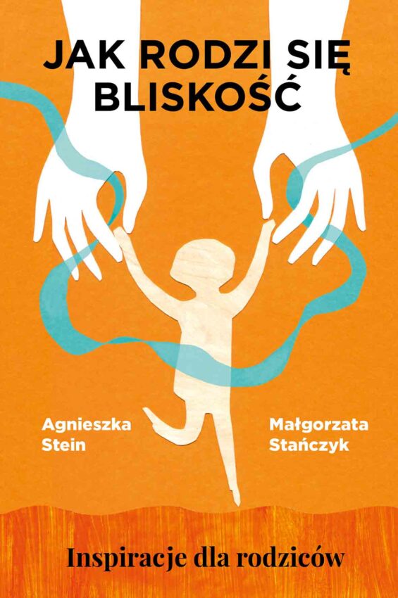 Gdy bycie z dzieckiem nie sprawia przyjemności. Małgorzata Stańczyk o wypaleniu rodzicielskim – zdjęcie numer 1 Jak rodzi się bliskość - okładka książki