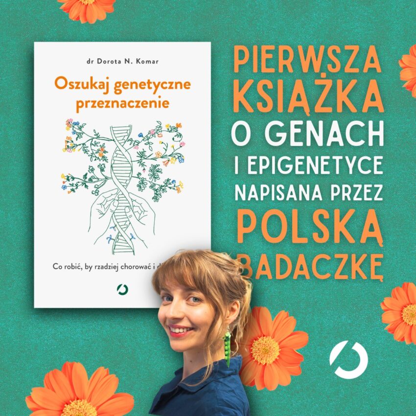 „Geny to nie wyrok. Epigenetyka daje nam realny wpływ na zdrowie” – mówi dr Dorota N. Komar – zdjęcie numer 1 okładka książki Oszukaj genetyczne przeznaczenie. Co robić, by rzadziej chorować i dłużej żyć? - Dorota N. Komar
