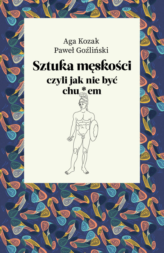 „Męski mózg starzeje się szybciej”. Dr Grzegorz Witkowski, neurolog, opowiada o (nie tylko) męskich mózgach – zdjęcie numer 1 okładka książki "Sztuka męskości, czyli jak nie być chu*em" - Hello Zdrowie